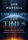 Understanding the Times - Making Sense of the Chaos Leading to Earth's Final Days